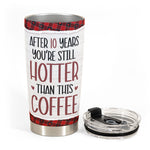 New After 10 Years You're Still Hotter Than This Tea Coffee - Personalized Tumbler Cup