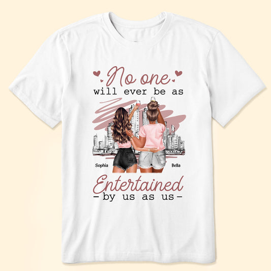 No One Will Ever Be As Entertained By Us As Us - Personalized Shirt