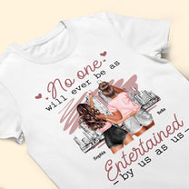 No One Will Ever Be As Entertained By Us As Us - Personalized Shirt