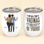 Of All Of The Vaginas In The World I'm Glad I Tumbled Out Of Your  - Personalized Wine Tumbler - Mother's Day Gift For Mom, Mama, Mother