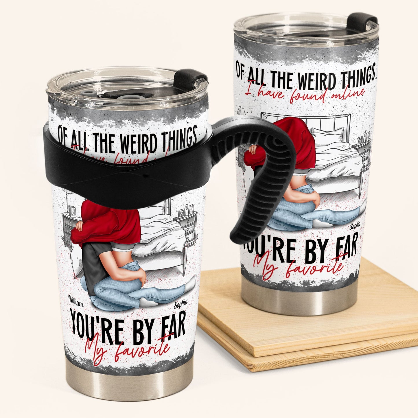 Of All The Weird Things I Found Online You're My Favorite - Personalized Tumbler Cup