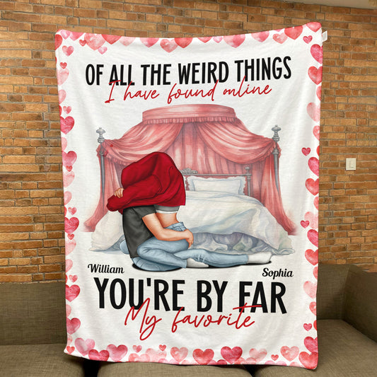 Of All The Weird Things I Have Found Online You're My Favorite - Personalized Blanket