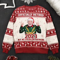 Officially Retired 2023 Not My Problem Anymore - Personalized Photo Ugly Sweater