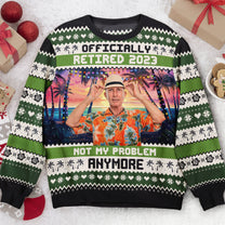 Officially Retired 2023 Not My Problem Anymore - Personalized Ugly Sweater