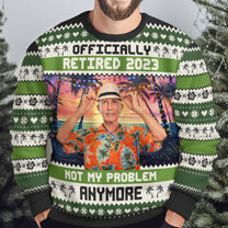 Officially Retired 2023 Not My Problem Anymore - Personalized Ugly Sweater