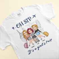 Oh Sip It's A Girl's Trip - Personalized Shirt