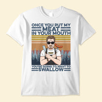 Once You Put My Meat In Your Mouth - Personalized Shirt - Christmas Gift For Grilling Dad, Grilling Lover - Grilling Man