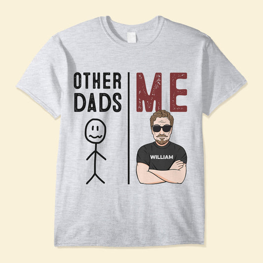 Other Dads Versus Me - Personalized Shirt - Father's Day, Birthday Gift For Husband, Dad, Father, Daddy, Papa