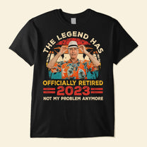 Legend Has Retired 2023 Not My Problem Anymore Retirement - Personalized Photo Shirt