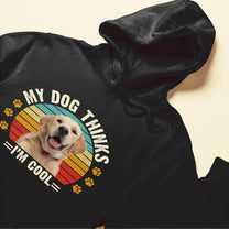 My Dog Thinks I'm Cool - Personalized Photo Shirt