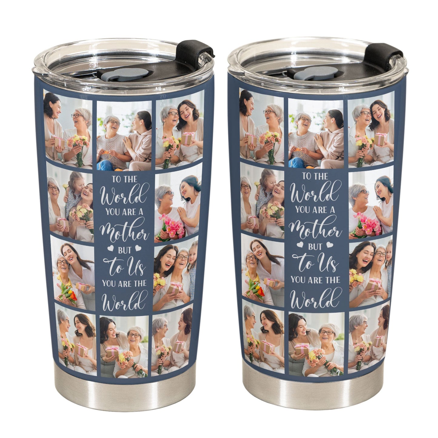 To Us You Are The World - Personalized Photo Tumbler Cup - Mother's Day, Birthday, Loving Gift For Mom, Mother, Mum, Mama