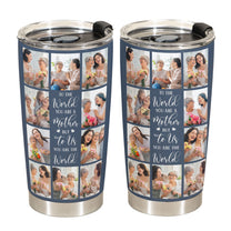 To Us You Are The World - Personalized Photo Tumbler Cup - Mother's Day, Birthday, Loving Gift For Mom, Mother, Mum, Mama