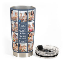 To Us You Are The World - Personalized Photo Tumbler Cup - Mother's Day, Birthday, Loving Gift For Mom, Mother, Mum, Mama