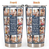 To Us You Are The World - Personalized Photo Tumbler Cup - Mother's Day, Birthday, Loving Gift For Mom, Mother, Mum, Mama