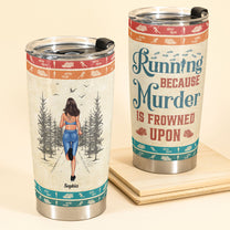 Running Because Murder Is Frowned Upon - Personalized Tumbler Cup - Birthday Gift For Running Girl, Runner