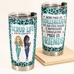Scrub Besties Work Made Us Colleagues - Personalized Tumbler Cup
