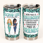 Scrub Besties Work Made Us Colleagues - Personalized Tumbler Cup