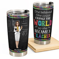 She Became A Teacher To Change The World - Personalized Tumbler Cup - Birthday, Back To School Gift For Teacher, Colleagues