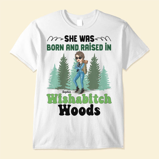 She Was Born And Raised In Wishabitch Woods - Personalized Shirt - Birthday Gift For Her, Girl, Woman, Camping Lovers