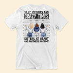 Silly Pictures Crazy Times Sisters At Heart Partners In Crime - Personalized Shirt - Funny Birthday Friendship Gift For Besties, BFF, Best Friends, Soul Sisters