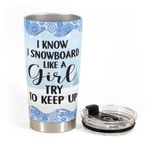 Snowboard Like A Girl Try To Keep Up - Personalized Tumbler Cup - Gift For Snowboarding Lovers