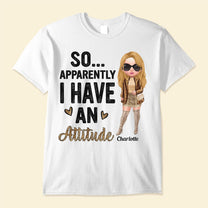 So Apparently I Have An Attitude - Personalized Shirt - BirthdayGift For Woman, Girl