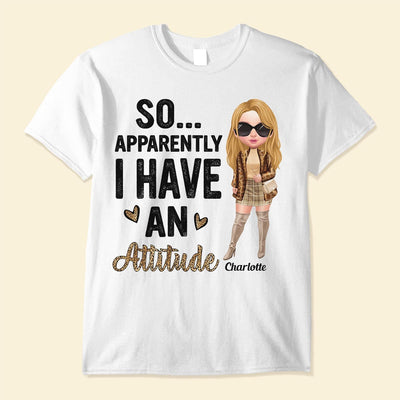 So Apparently I Have An Attitude - Personalized Shirt - Birthday Gift For Woman, Girl