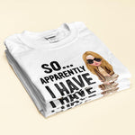 So Apparently I Have An Attitude - Personalized Shirt - BirthdayGift For Woman, Girl