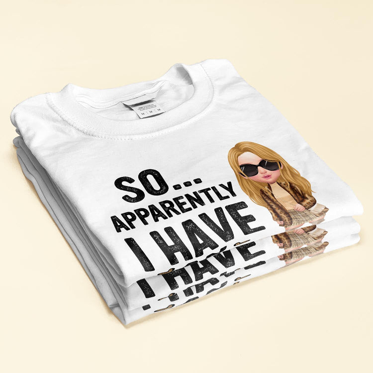 So Apparently I Have An Attitude - Personalized Shirt - BirthdayGift For Woman, Girl