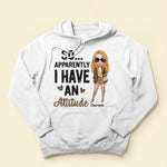 So Apparently I Have An Attitude - Personalized Shirt - BirthdayGift For Woman, Girl