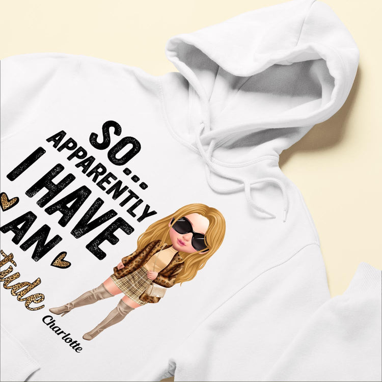 So Apparently I Have An Attitude - Personalized Shirt - BirthdayGift For Woman, Girl