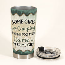 Some Girls Go Camping And Drink Too Much - Personalized Tumbler Cup - Birthday Gift For Camping Lovers