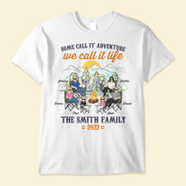 Some Call It Adventure We Call It Life - Personalized Shirt - Anniversary, Birthday Gift For Camper ,Family Camping Trip