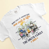 Some Call It Adventure We Call It Life - Personalized Shirt - Anniversary, Birthday Gift For Camper ,Family Camping Trip