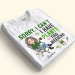 Sorry, I Can't. I Have Plants This Weekend - Personalized Shirt