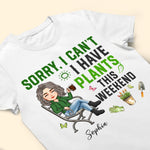 Sorry, I Can't. I Have Plants This Weekend - Personalized Shirt