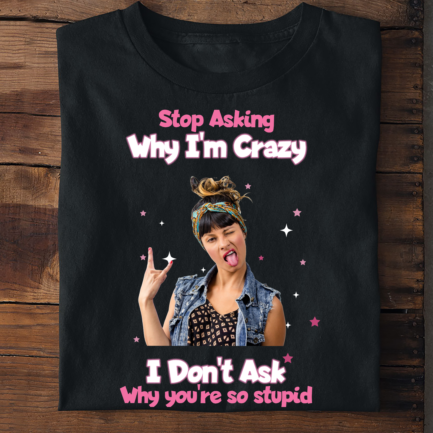 Stop Asking Why I'M Crazy - Personalized Photo Shirt