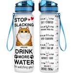 Stop Slacking Drink More Water Cat - Personalized Water Tracker Bottle