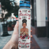 Stop Slacking Girl! Drink Your Water New Version - Personalized Tracker Bottle