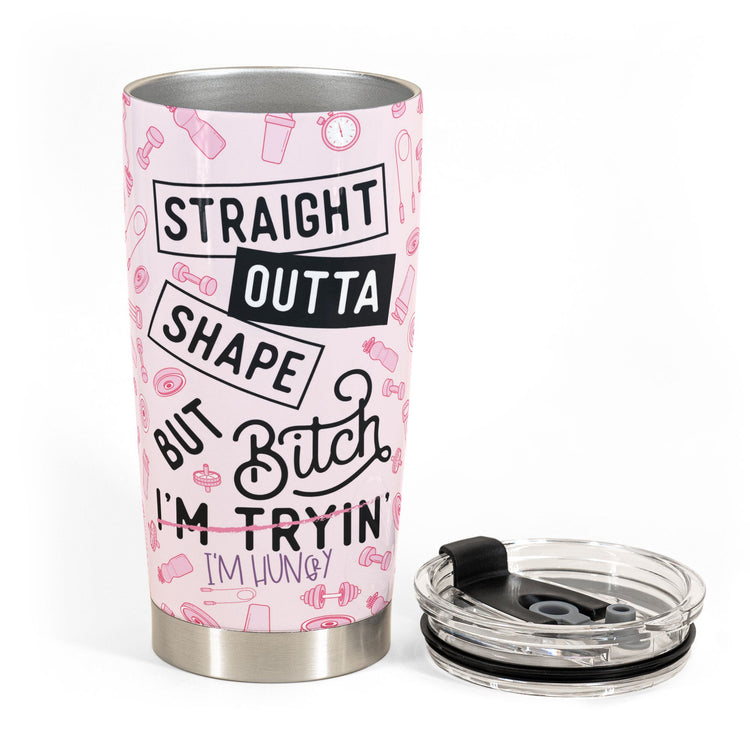 Straight Outta Shape - Personalized Tumbler Cup - Birthday Gift For Gym Lover, Fitness Girl, Woman, Girl