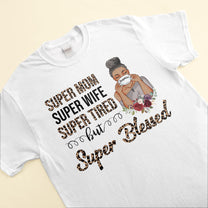 Super Mom, Super Wife, Super Tired - Personalized Shirt - Birthday, Mother's Day Gift For Mom, Wife, Mother