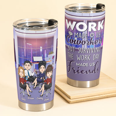 Surviving The Work Day Made Us Friends - Personalized Tumbler Cup - Birthday, Funny Gift For Colleagues, Employees, Friends