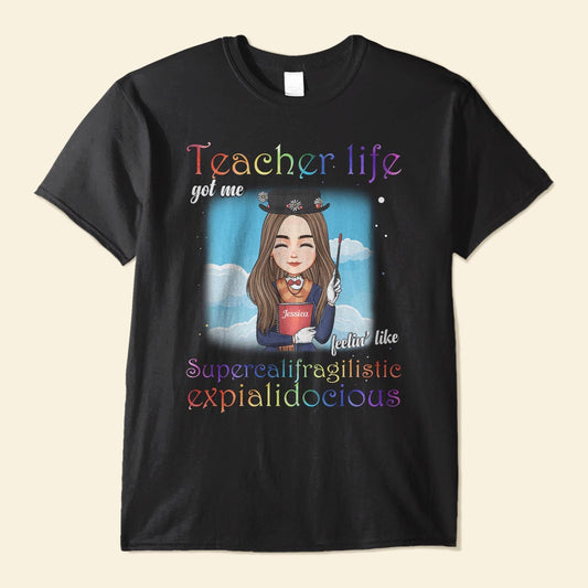 Teacher Life Got Me Feelin' Like Supercalifragilisticexpialidocious - Personalized Shirt - Christmas Gift For Teachers
