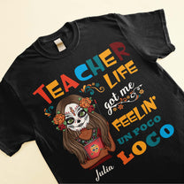 Teacher Life Got Me Feelin' Un Poco Loco - Personalized Shirt - Day Of The Deads Gift For Teachers