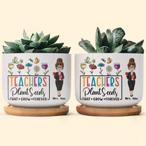 Teachers Plant Seeds That Grow Forever - Personalized Ceramic Plant Pot