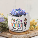 Teachers Plant Seeds That Grow Forever - Personalized Ceramic Plant Pot With Tray