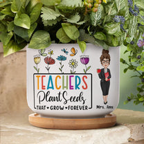 Teachers Plant Seeds That Grow Forever - Personalized Ceramic Plant Pot