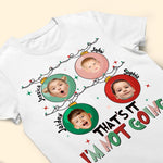 That's It I'm Not Going - Personalized Photo Shirt
