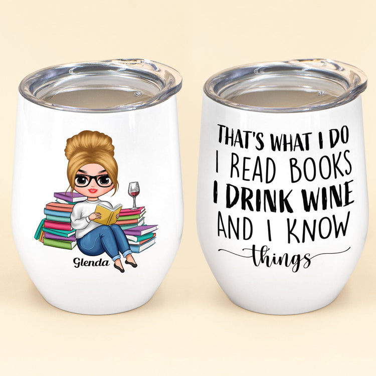 That's What I Do I Read Books I Drink Wine I Know Things - Personalized Wine Tumbler - Birthday Gift For Wine Loving Reader, Wine And Book Lover