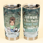 The Bond Between Fur Mom & Her Babies - Personalized Tumbler Cup - Birthday, Funny Gift For Dog & Cat Lovers, Dog & Cat Mom